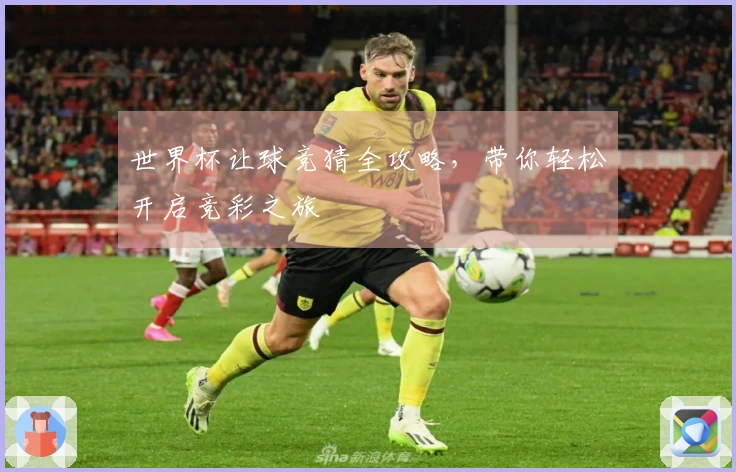 世界杯让球竞猜全攻略，带你轻松开启竞彩之旅