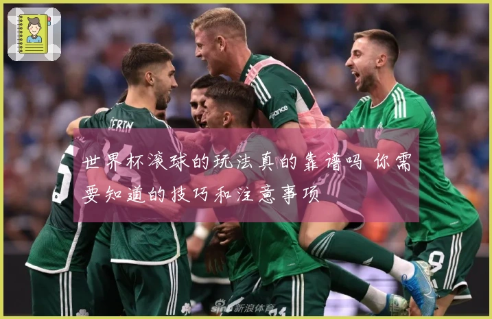 世界杯滚球的玩法真的靠谱吗 你需要知道的技巧和注意事项