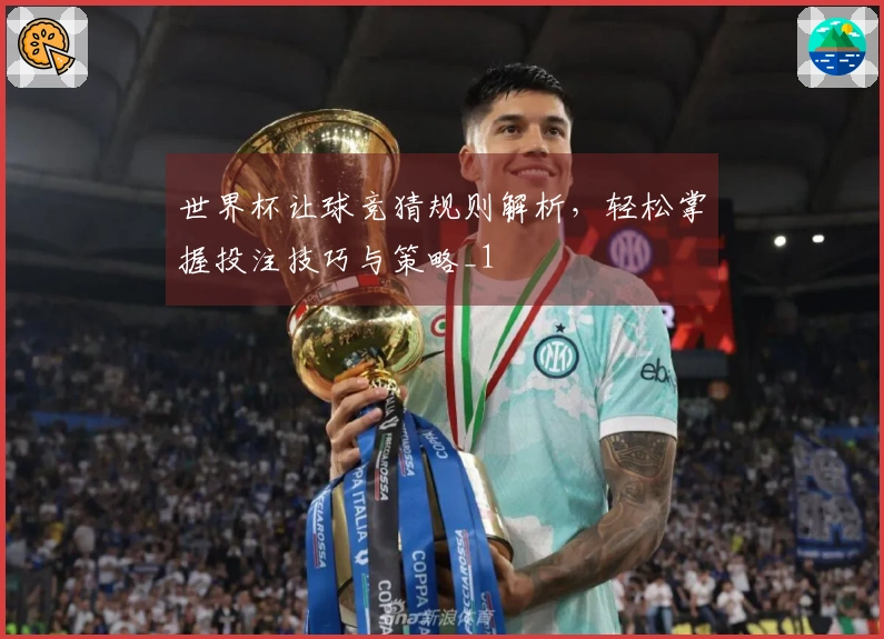 世界杯让球竞猜规则解析，轻松掌握投注技巧与策略_1